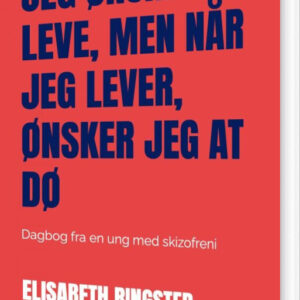 Jeg ønsker At Leve, Men Når Jeg Lever, ønsker Jeg At Dø - Elisabeth Ringsted - Bog